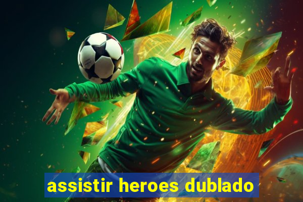assistir heroes dublado
